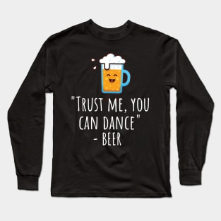 Trust me you can dance - beer Long Sleeve T-Shirt